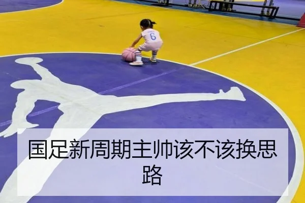 国足新周期主帅该不该换思路